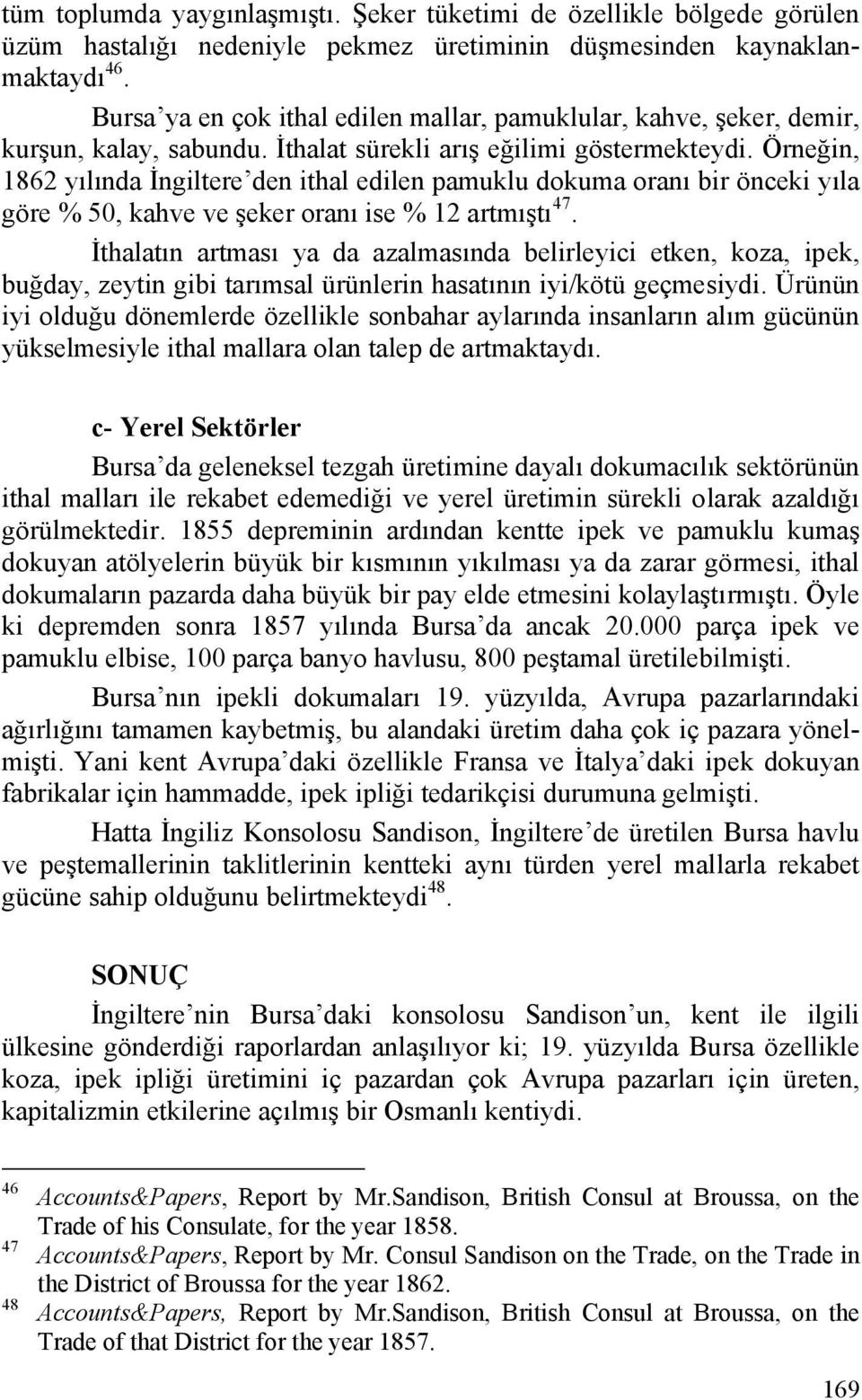 Örneğin, 1862 yılında İngiltere den ithal edilen pamuklu dokuma oranı bir önceki yıla göre % 50, kahve ve şeker oranı ise % 12 artmıştı 47.