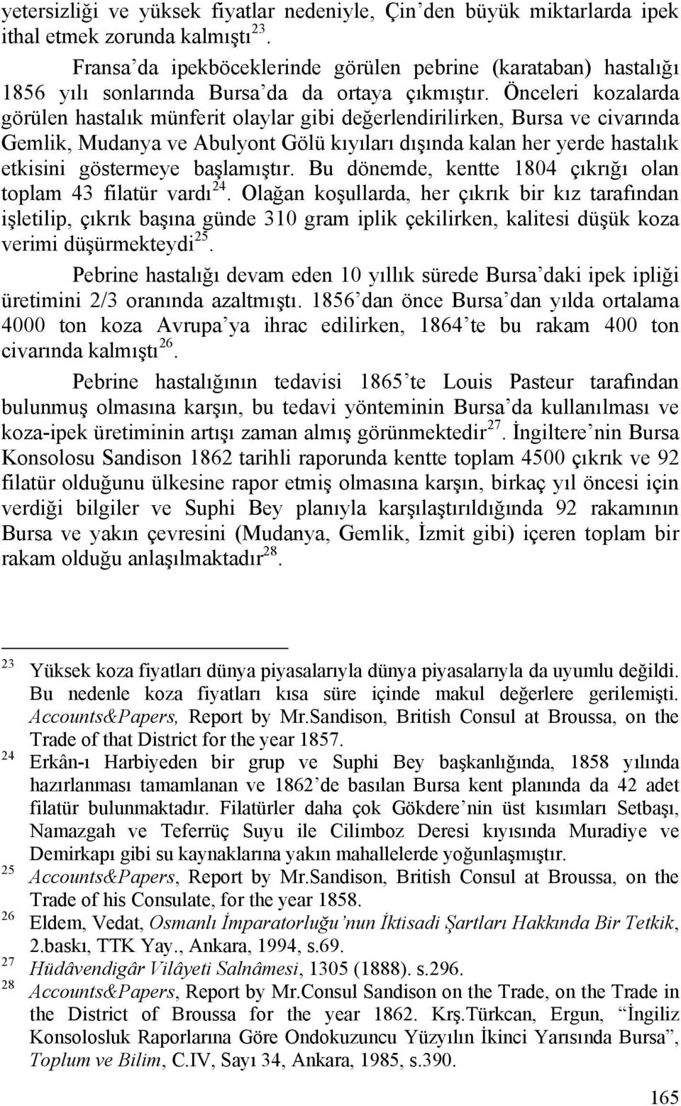 Önceleri kozalarda görülen hastalık münferit olaylar gibi değerlendirilirken, Bursa ve civarında Gemlik, Mudanya ve Abulyont Gölü kıyıları dışında kalan her yerde hastalık etkisini göstermeye