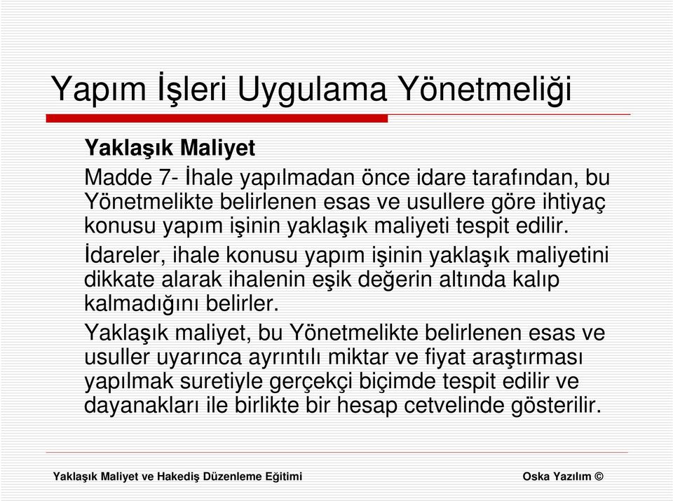 İdareler, ihale konusu yapım işinin yaklaşık maliyetini dikkate alarak ihalenin eşik değerin altında kalıp kalmadığını belirler.