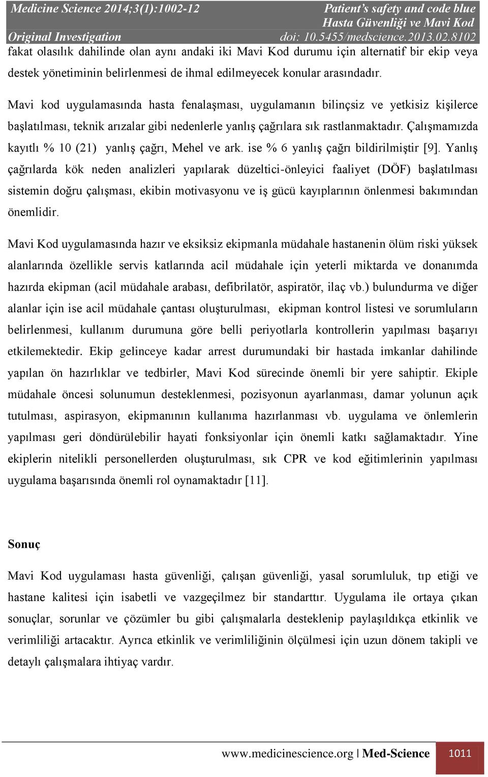 Çalışmamızda kayıtlı % 10 (21) yanlış çağrı, Mehel ve ark. ise % 6 yanlış çağrı bildirilmiştir [9].