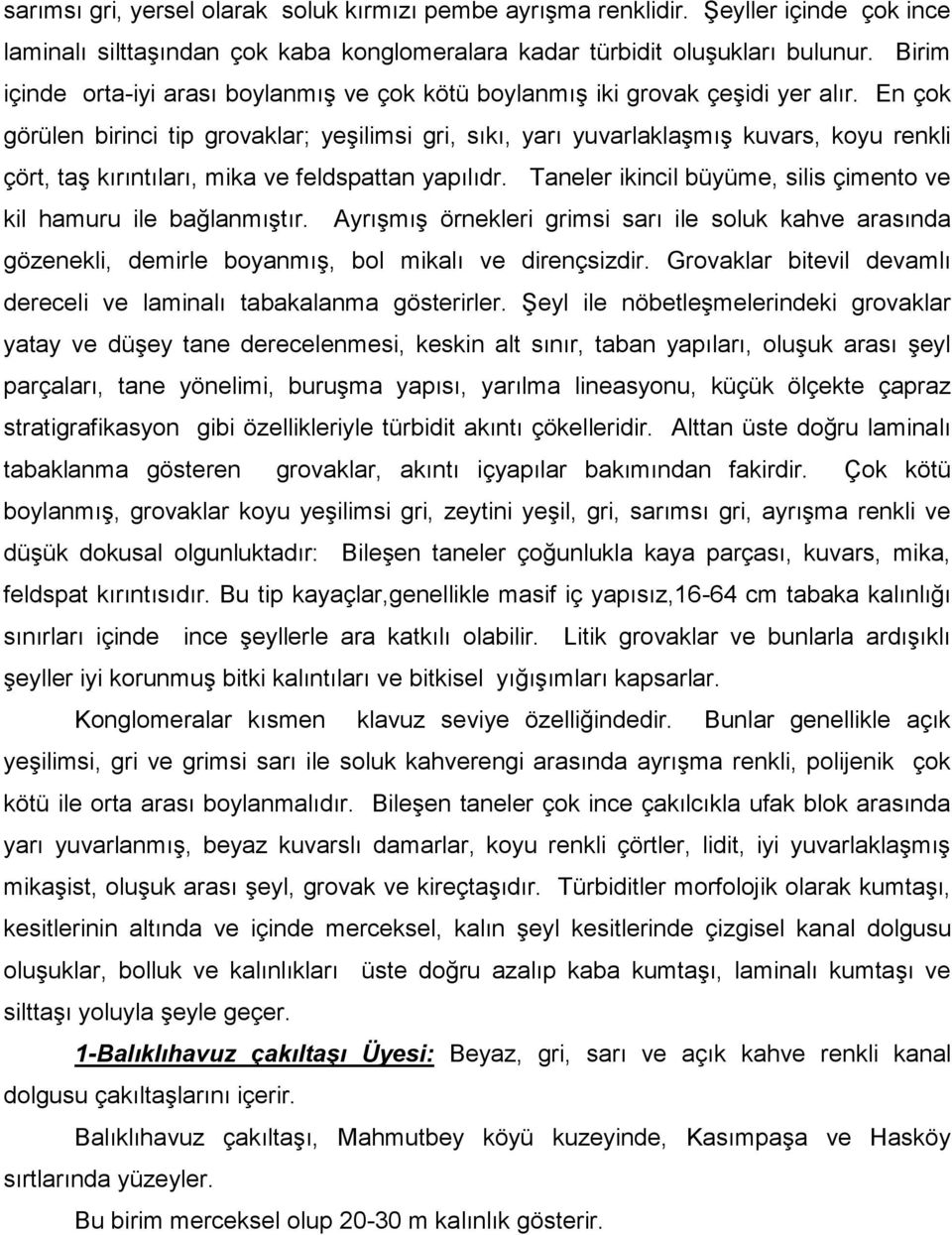 En çok görülen birinci tip grovaklar; yeşilimsi gri, sıkı, yarı yuvarlaklaşmış kuvars, koyu renkli çört, taş kırıntıları, mika ve feldspattan yapılıdr.