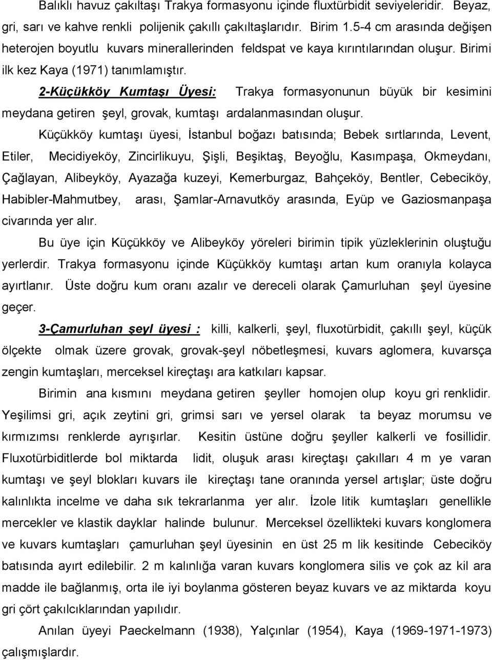 2-Küçükköy Kumtaşı Üyesi: Trakya formasyonunun büyük bir kesimini meydana getiren şeyl, grovak, kumtaşı ardalanmasından oluşur.