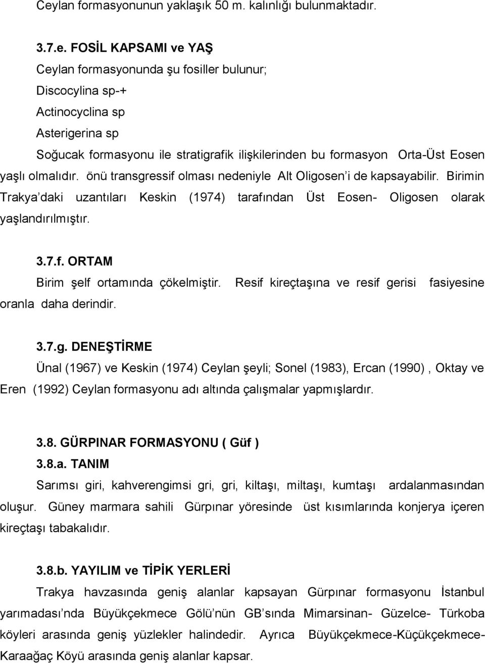 Birimin Trakya daki uzantıları Keskin (1974) tarafından Üst Eosen- Oligosen olarak yaşlandırılmıştır. 3.7.f. ORTAM Birim şelf ortamında çökelmiştir.