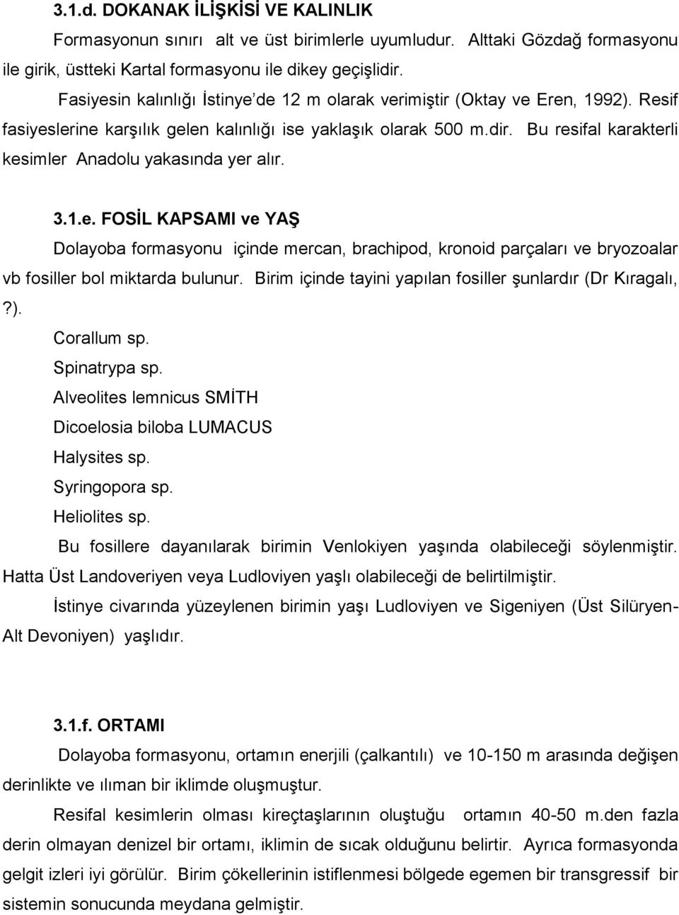 Bu resifal karakterli kesimler Anadolu yakasında yer alır. 3.1.e. FOSİL KAPSAMI ve YAŞ Dolayoba formasyonu içinde mercan, brachipod, kronoid parçaları ve bryozoalar vb fosiller bol miktarda bulunur.