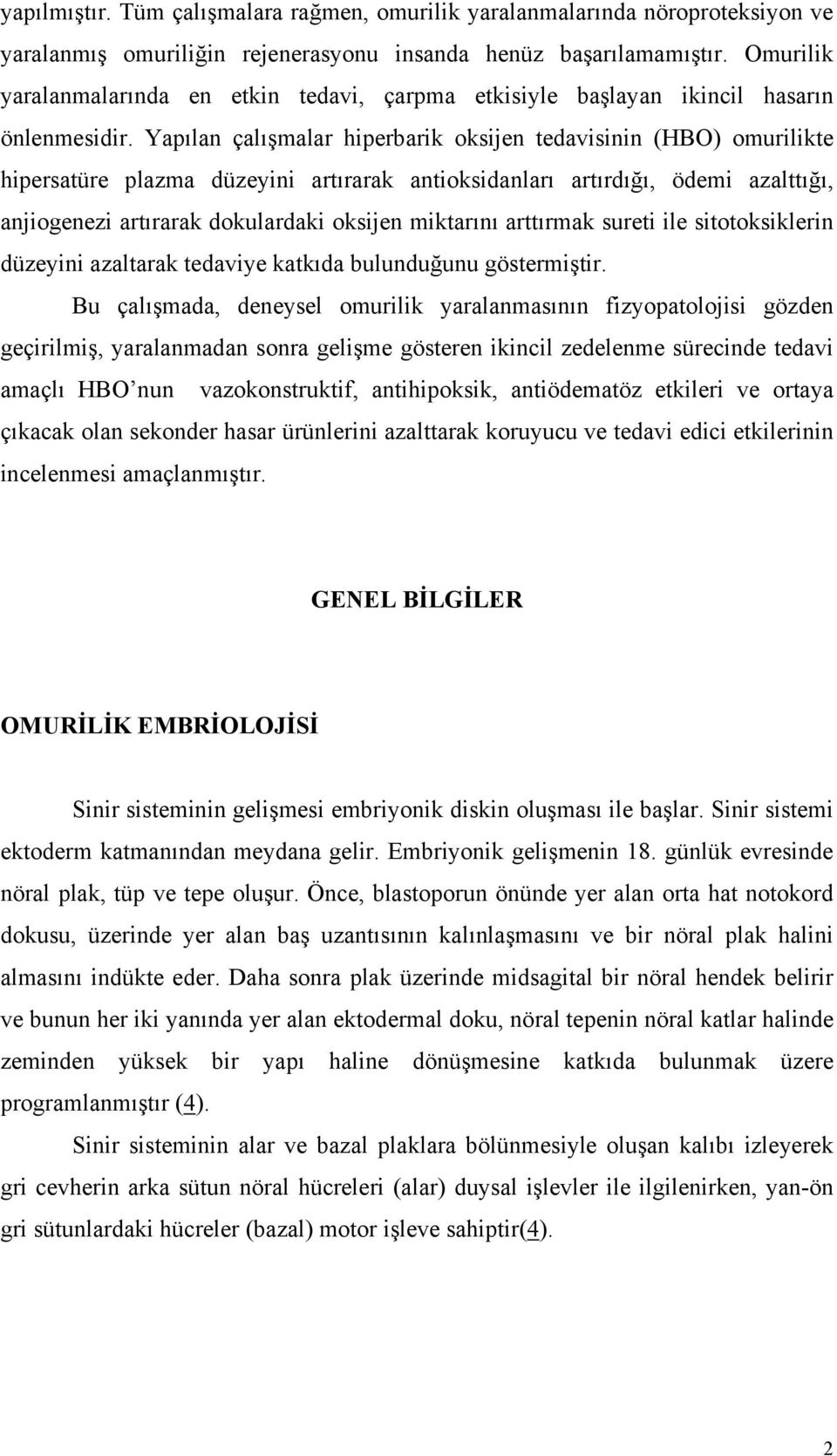 Yapılan çalışmalar hiperbarik oksijen tedavisinin (HBO) omurilikte hipersatüre plazma düzeyini artırarak antioksidanları artırdığı, ödemi azalttığı, anjiogenezi artırarak dokulardaki oksijen