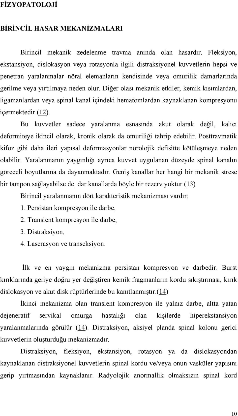 neden olur. Diğer olası mekanik etkiler, kemik kısımlardan, ligamanlardan veya spinal kanal içindeki hematomlardan kaynaklanan kompresyonu içermektedir (12).