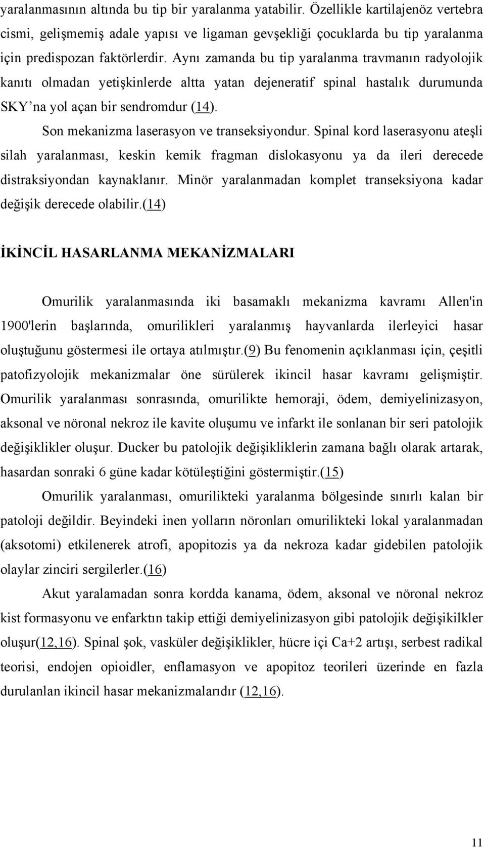 Son mekanizma laserasyon ve transeksiyondur. Spinal kord laserasyonu ateşli silah yaralanması, keskin kemik fragman dislokasyonu ya da ileri derecede distraksiyondan kaynaklanır.