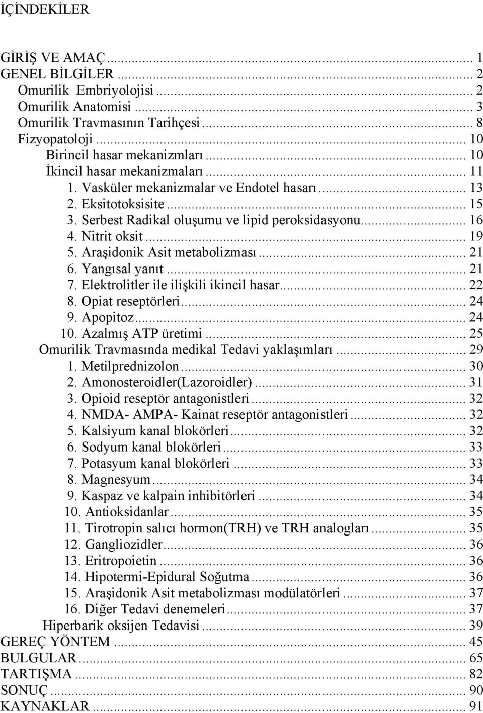 Araşidonik Asit metabolizması... 21 6. Yangısal yanıt... 21 7. Elektrolitler ile ilişkili ikincil hasar... 22 8. Opiat reseptörleri... 24 9. Apopitoz... 24 10. Azalmış ATP üretimi.