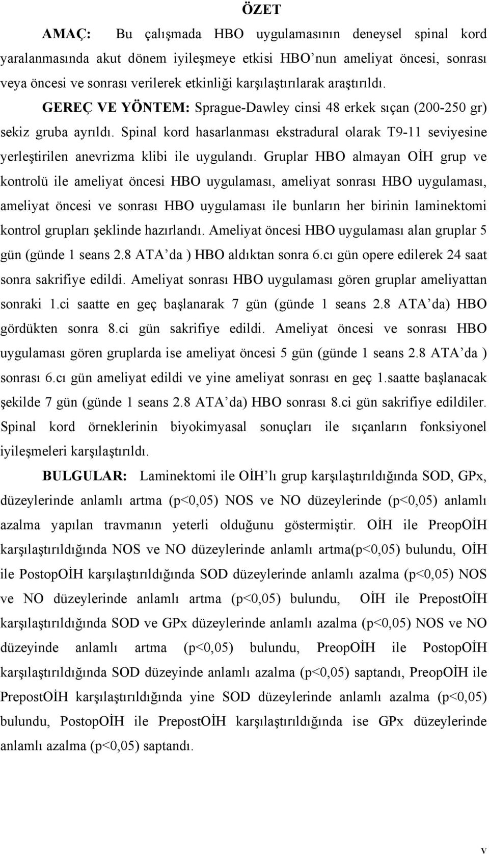 Spinal kord hasarlanması ekstradural olarak T9-11 seviyesine yerleştirilen anevrizma klibi ile uygulandı.