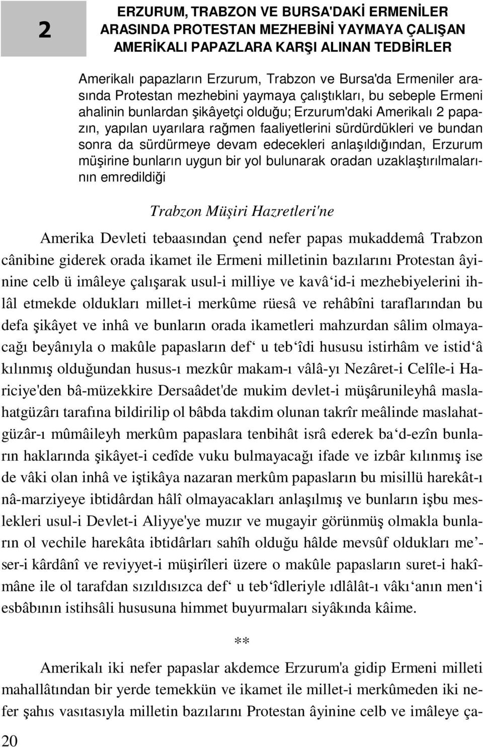 bundan sonra da sürdürmeye devam edecekleri anlaşıldığından, Erzurum müşirine bunların uygun bir yol bulunarak oradan uzaklaştırılmalarının emredildiği Trabzon Müşiri Hazretleri'ne Amerika Devleti