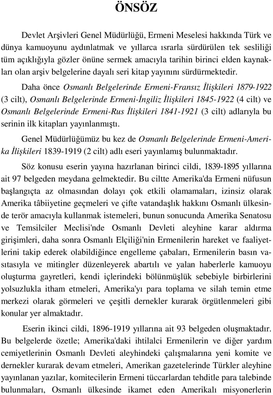 Daha önce Osmanlı Belgelerinde Ermeni-Fransız İlişkileri 1879-1922 (3 cilt), Osmanlı Belgelerinde Ermeni-İngiliz İlişkileri 1845-1922 (4 cilt) ve Osmanlı Belgelerinde Ermeni-Rus İlişkileri 1841-1921