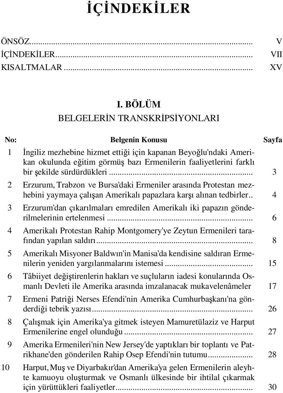 şekilde sürdürdükleri... 3 2 Erzurum, Trabzon ve Bursa'daki Ermeniler arasında Protestan mezhebini yaymaya çalışan Amerikalı papazlara karşı alınan tedbirler.