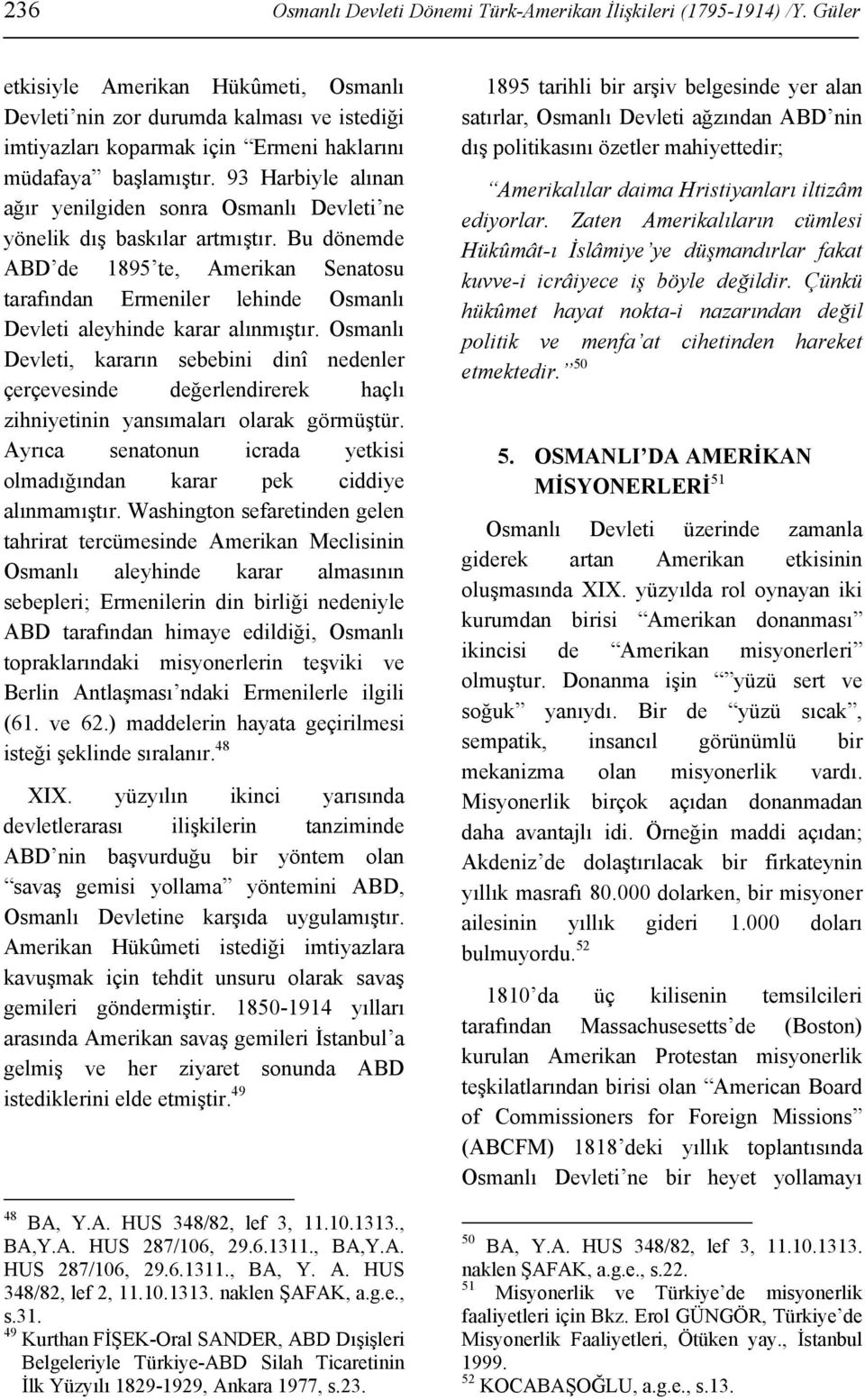 93 Harbiyle alınan ağır yenilgiden sonra Osmanlı Devleti ne yönelik dış baskılar artmıştır.