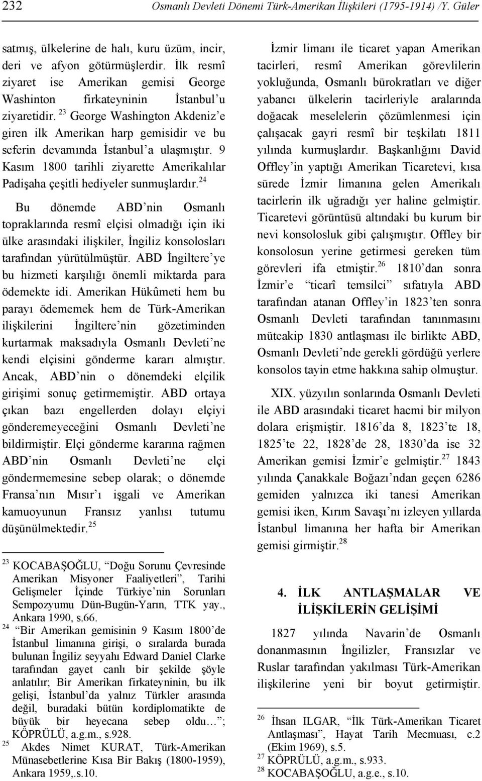 23 George Washington Akdeniz e giren ilk Amerikan harp gemisidir ve bu seferin devamında İstanbul a ulaşmıştır. 9 Kasım 1800 tarihli ziyarette Amerikalılar Padişaha çeşitli hediyeler sunmuşlardır.