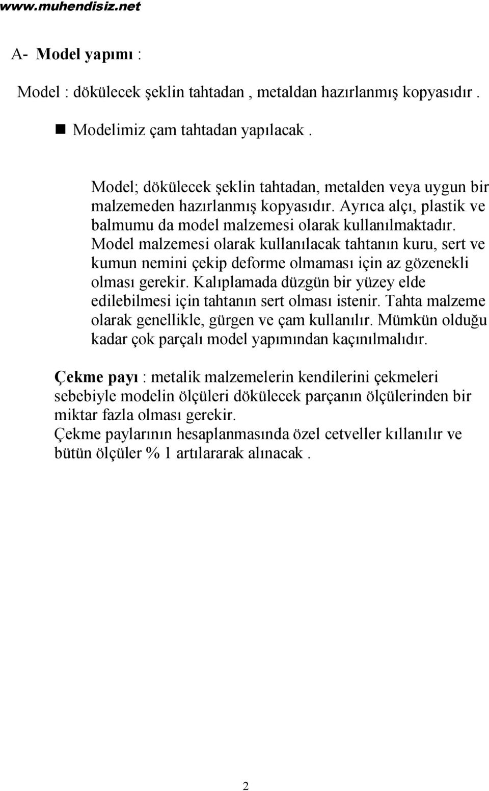 Model malzemesi olarak kullanılacak tahtanın kuru, sert ve kumun nemini çekip deforme olmaması için az gözenekli olması gerekir.