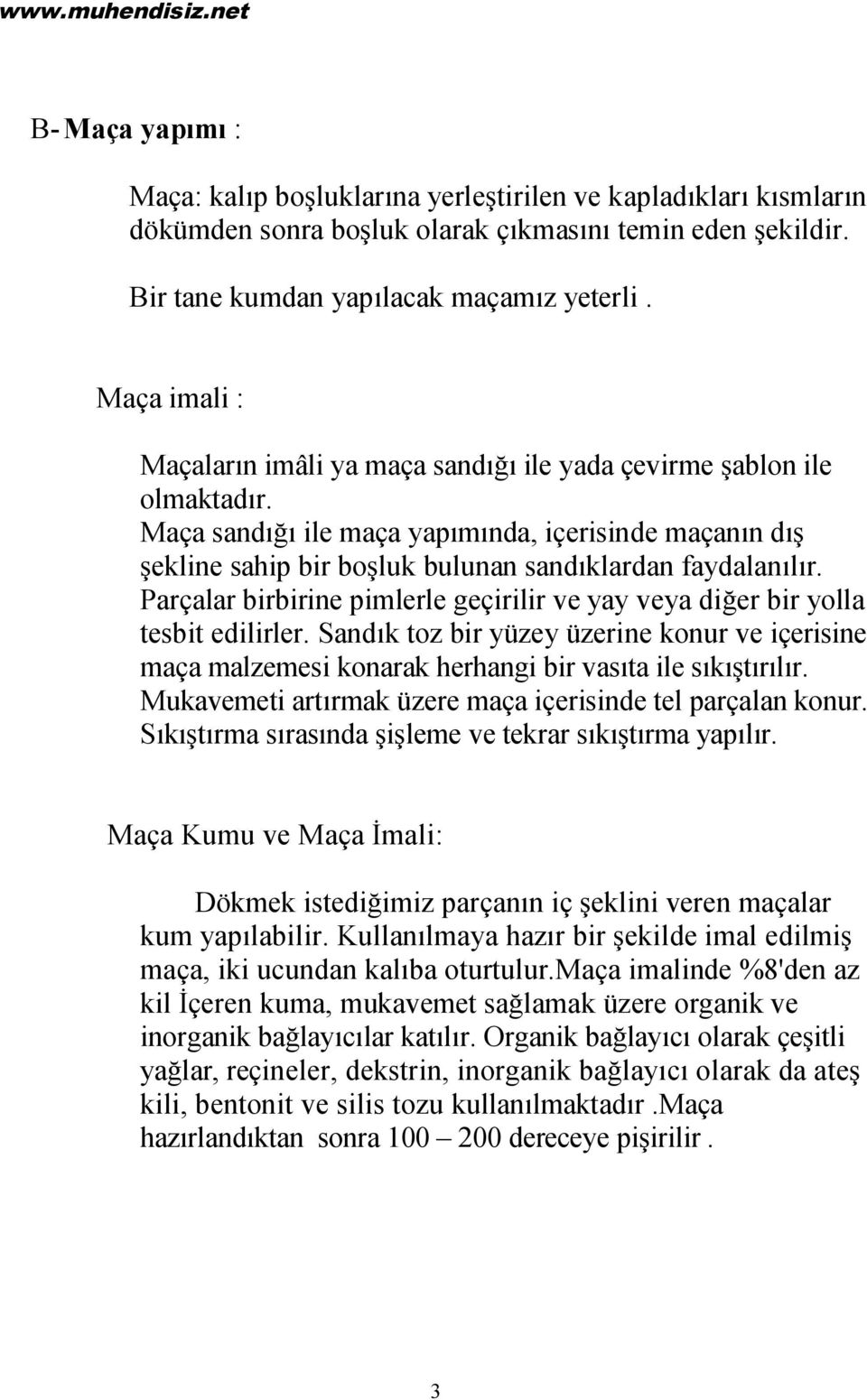 Parçalar birbirine pimlerle geçirilir ve yay veya diğer bir yolla tesbit edilirler. Sandık toz bir yüzey üzerine konur ve içerisine maça malzemesi konarak herhangi bir vasıta ile sıkıştırılır.