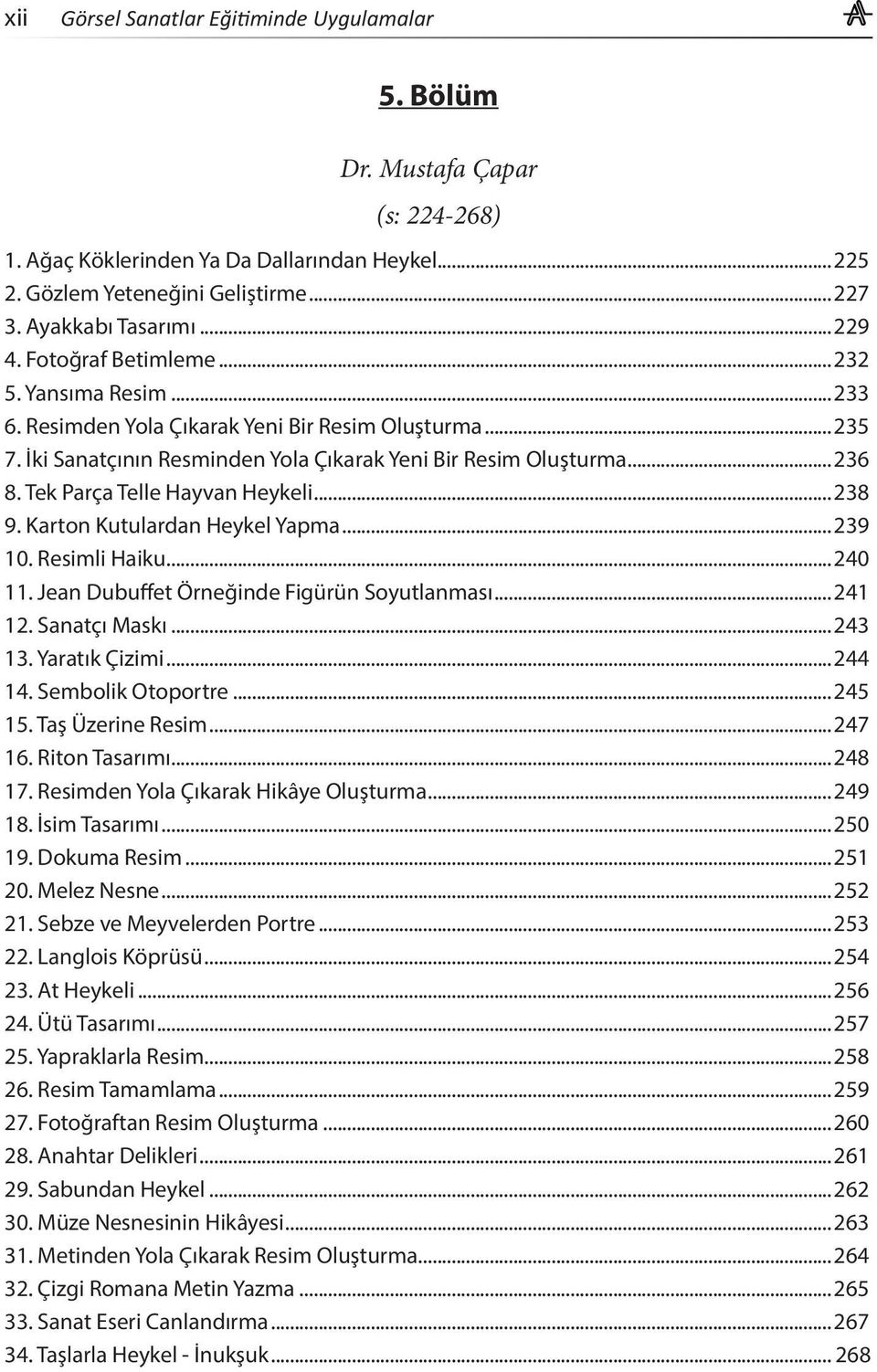 Tek Parça Telle Hayvan Heykeli...238 9. Karton Kutulardan Heykel Yapma...239 10. Resimli Haiku...240 11. Jean Dubuffet Örneğinde Figürün Soyutlanması...241 12. Sanatçı Maskı...243 13. Yaratık Çizimi.