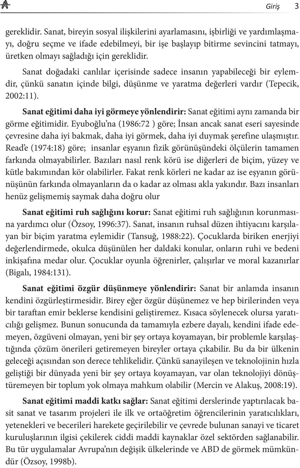 Sanat doğadaki canlılar içerisinde sadece insanın yapabileceği bir eylemdir, çünkü sanatın içinde bilgi, düşünme ve yaratma değerleri vardır (Tepecik, 2002:11).