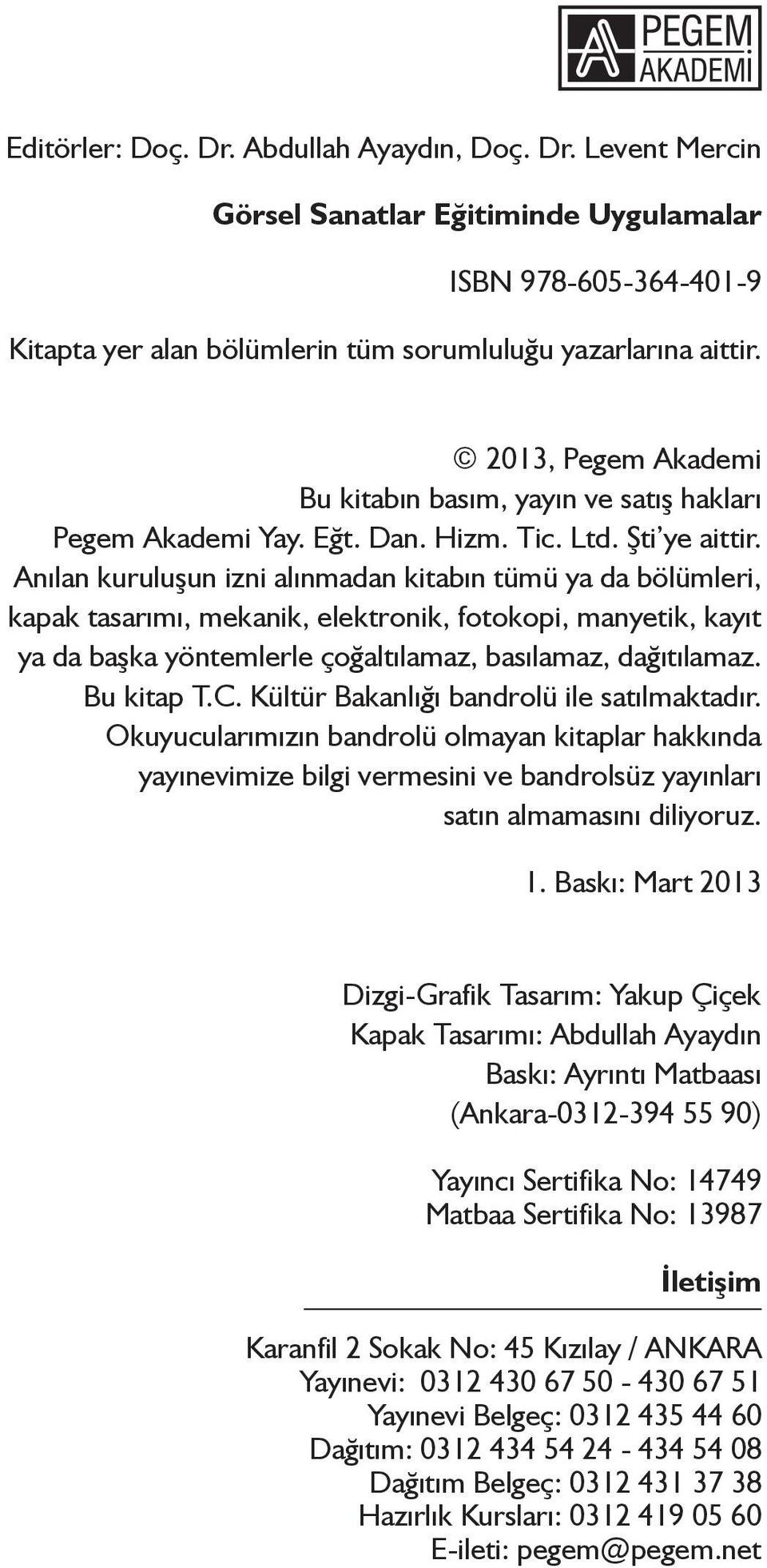 Anılan kuruluşun izni alınmadan kitabın tümü ya da bölümleri, kapak tasarımı, mekanik, elektronik, fotokopi, manyetik, kayıt ya da başka yöntemlerle çoğaltılamaz, basılamaz, dağıtılamaz. Bu kitap T.C.