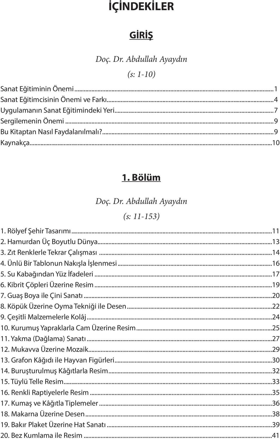 Zıt Renklerle Tekrar Çalışması...14 4. Ünlü Bir Tablonun Nakışla İşlenmesi...16 5. Su Kabağından Yüz İfadeleri...17 6. Kibrit Çöpleri Üzerine Resim...19 7. Guaş Boya ile Çini Sanatı...20 8.