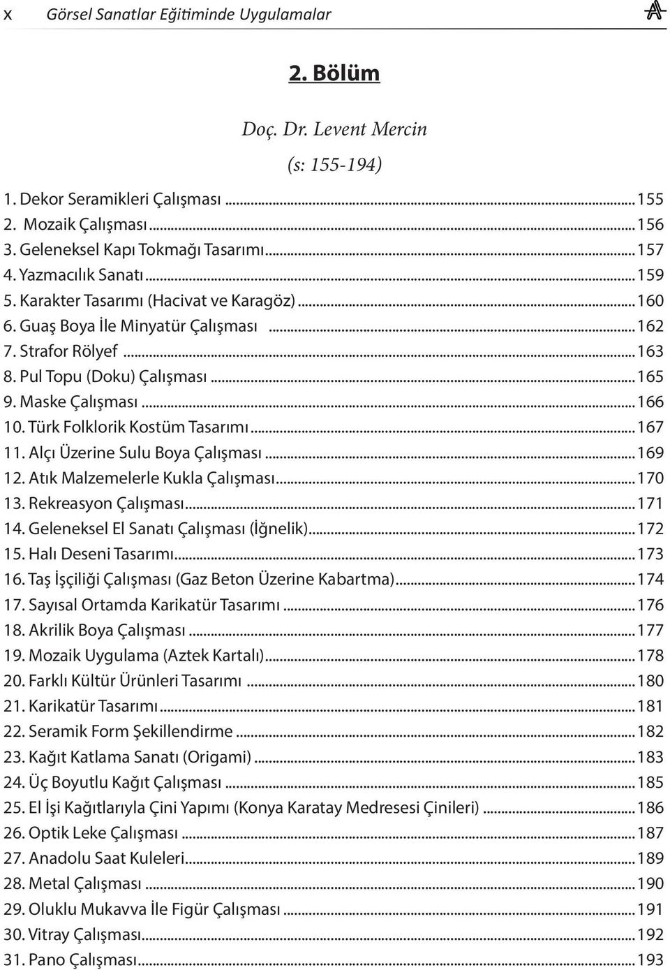 Türk Folklorik Kostüm Tasarımı...167 11. Alçı Üzerine Sulu Boya Çalışması...169 12. Atık Malzemelerle Kukla Çalışması...170 13. Rekreasyon Çalışması...171 14. Geleneksel El Sanatı Çalışması (İğnelik).