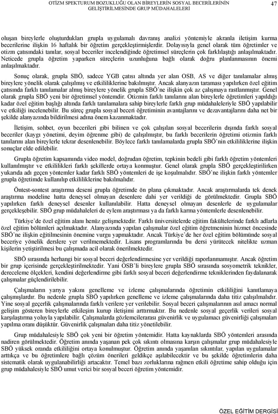 Dolayısıyla genel olarak tüm öğretimler ve otizm çatısındaki tanılar, sosyal beceriler incelendiğinde öğretimsel süreçlerin çok farklılaştığı anlaşılmaktadır.