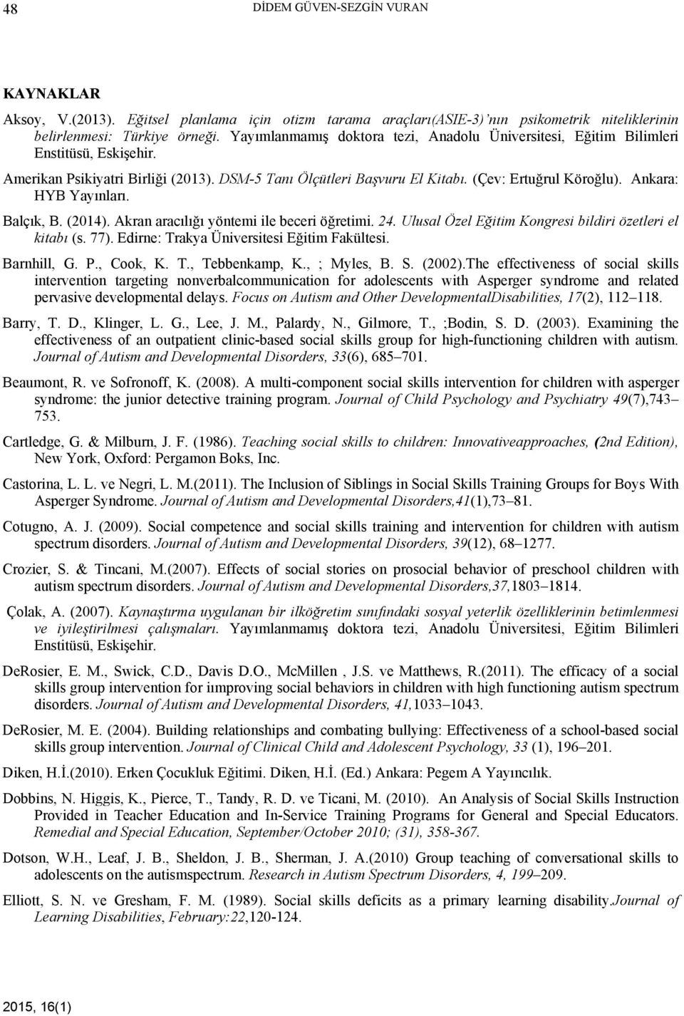 Ankara: HYB Yayınları. Balçık, B. (2014). Akran aracılığı yöntemi ile beceri öğretimi. 24. Ulusal Özel Eğitim Kongresi bildiri özetleri el kitabı (s. 77). Edirne: Trakya Üniversitesi Eğitim Fakültesi.