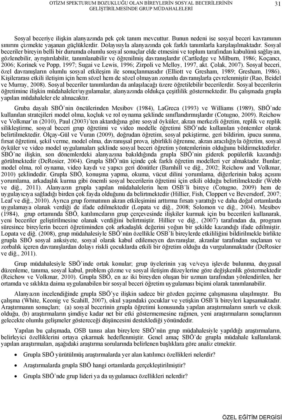 Sosyal beceriler bireyin belli bir durumda olumlu sosyal sonuçlar elde etmesini ve toplum tarafından kabulünü sağlayan, gözlenebilir, ayrıştırılabilir, tanımlanabilir ve öğrenilmiş davranışlardır