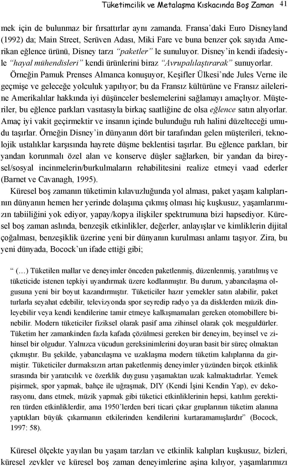 Disney in kendi ifadesiyle hayal mühendisleri kendi ürünlerini biraz Avrupalılaştırarak sunuyorlar.