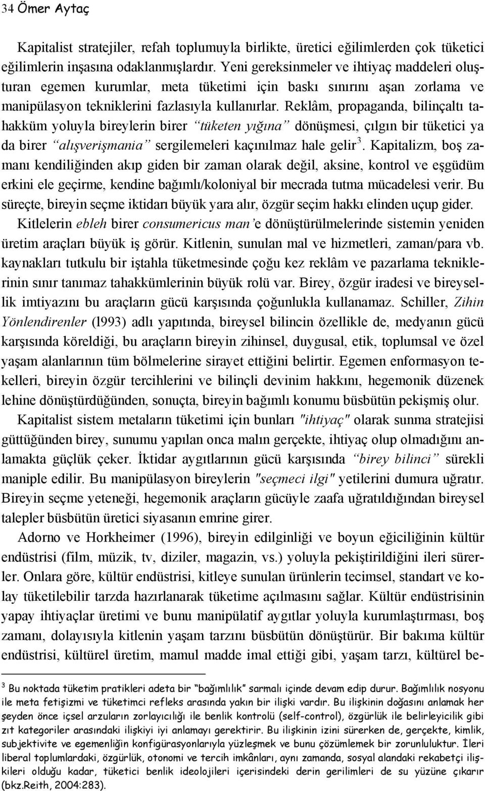 Reklâm, propaganda, bilinçaltı tahakküm yoluyla bireylerin birer tüketen yığına dönüşmesi, çılgın bir tüketici ya da birer alışverişmania sergilemeleri kaçınılmaz hale gelir 3.