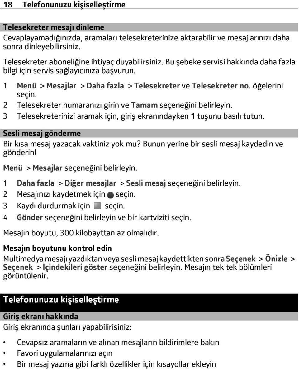 öğelerini seçin. 2 Telesekreter numaranızı girin ve Tamam seçeneğini belirleyin. 3 Telesekreterinizi aramak için, giriş ekranındayken 1 tuşunu basılı tutun.