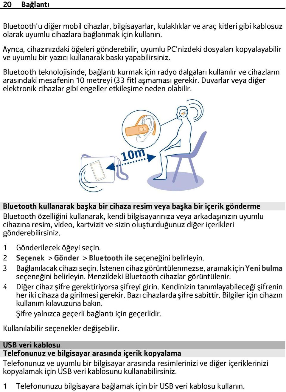 Bluetooth teknolojisinde, bağlantı kurmak için radyo dalgaları kullanılır ve cihazların arasındaki mesafenin 10 metreyi (33 fit) aşmaması gerekir.