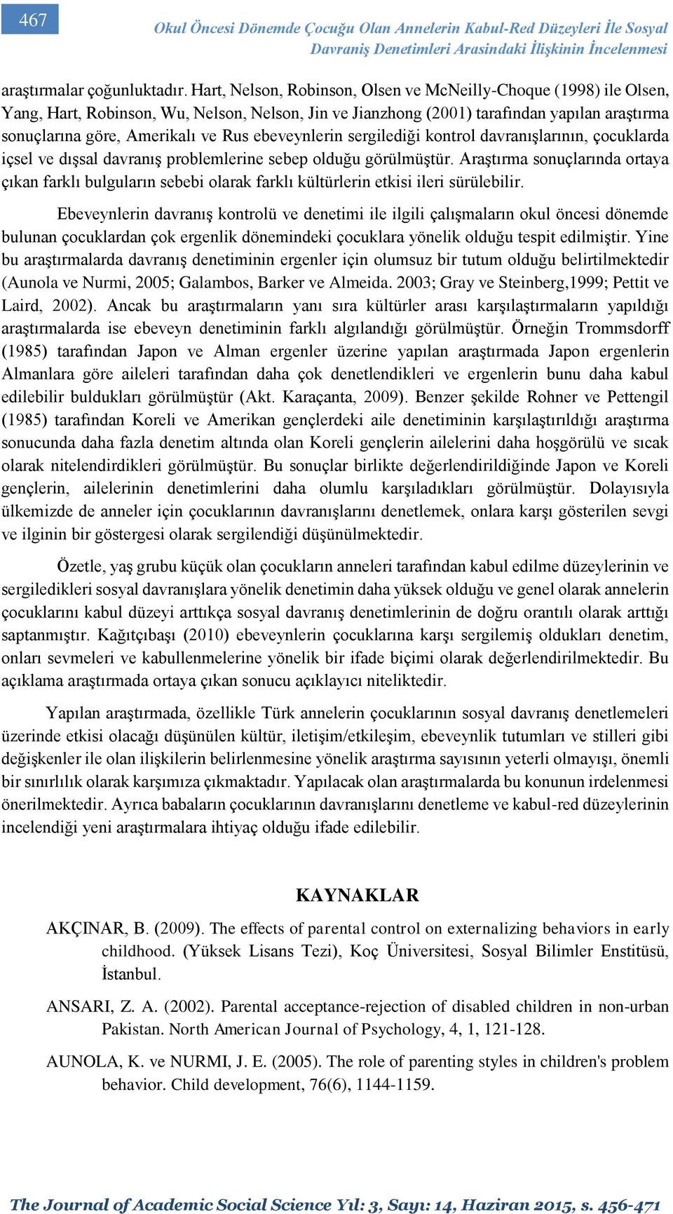 ebeveynlerin sergilediği kontrol davranışlarının, çocuklarda içsel ve dışsal davranış problemlerine sebep olduğu görülmüştür.