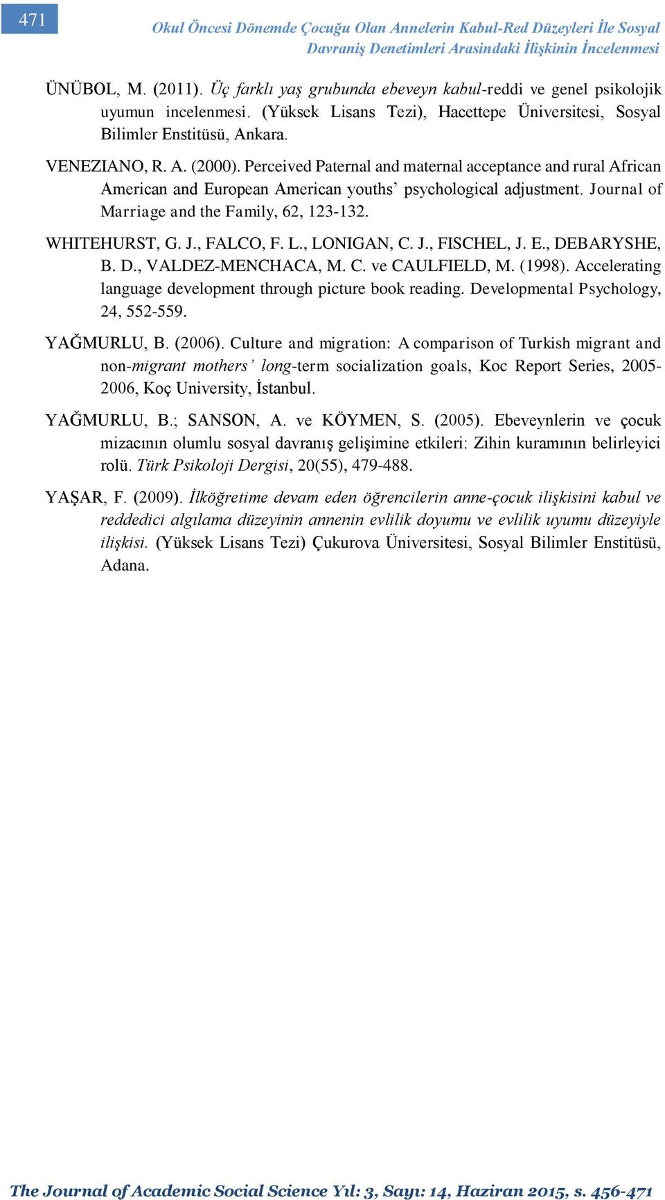 Perceived Paternal and maternal acceptance and rural African American and European American youths psychological adjustment. Journal of Marriage and the Family, 62, 123-132. WHITEHURST, G. J., FALCO, F.