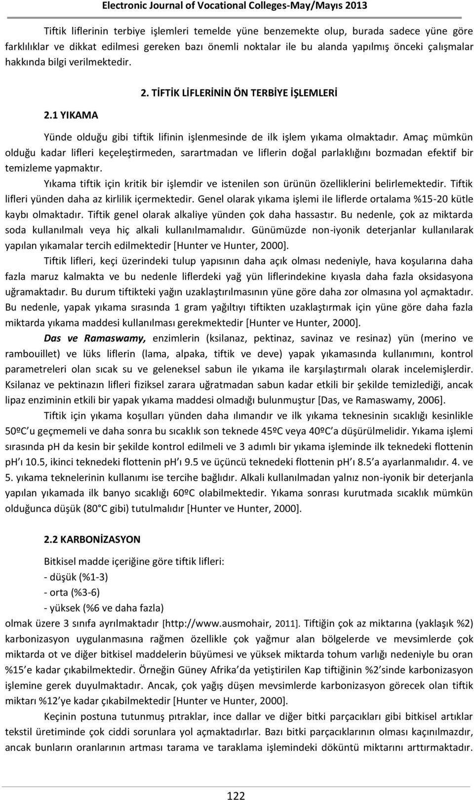 Amaç mümkün olduğu kadar lifleri keçeleştirmeden, sarartmadan ve liflerin doğal parlaklığını bozmadan efektif bir temizleme yapmaktır.