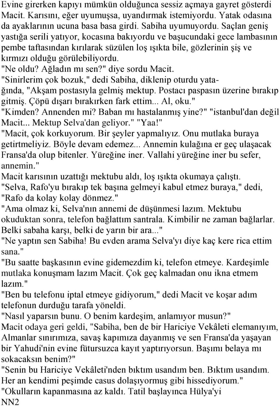 Ağladın mı sen?" diye sordu Macit. "Sinirlerim çok bozuk," dedi Sabiha, diklenip oturdu yatağında, "AkĢam postasıyla gelmiģ mektup. Postacı paspasın üzerine bırakıp gitmiģ.