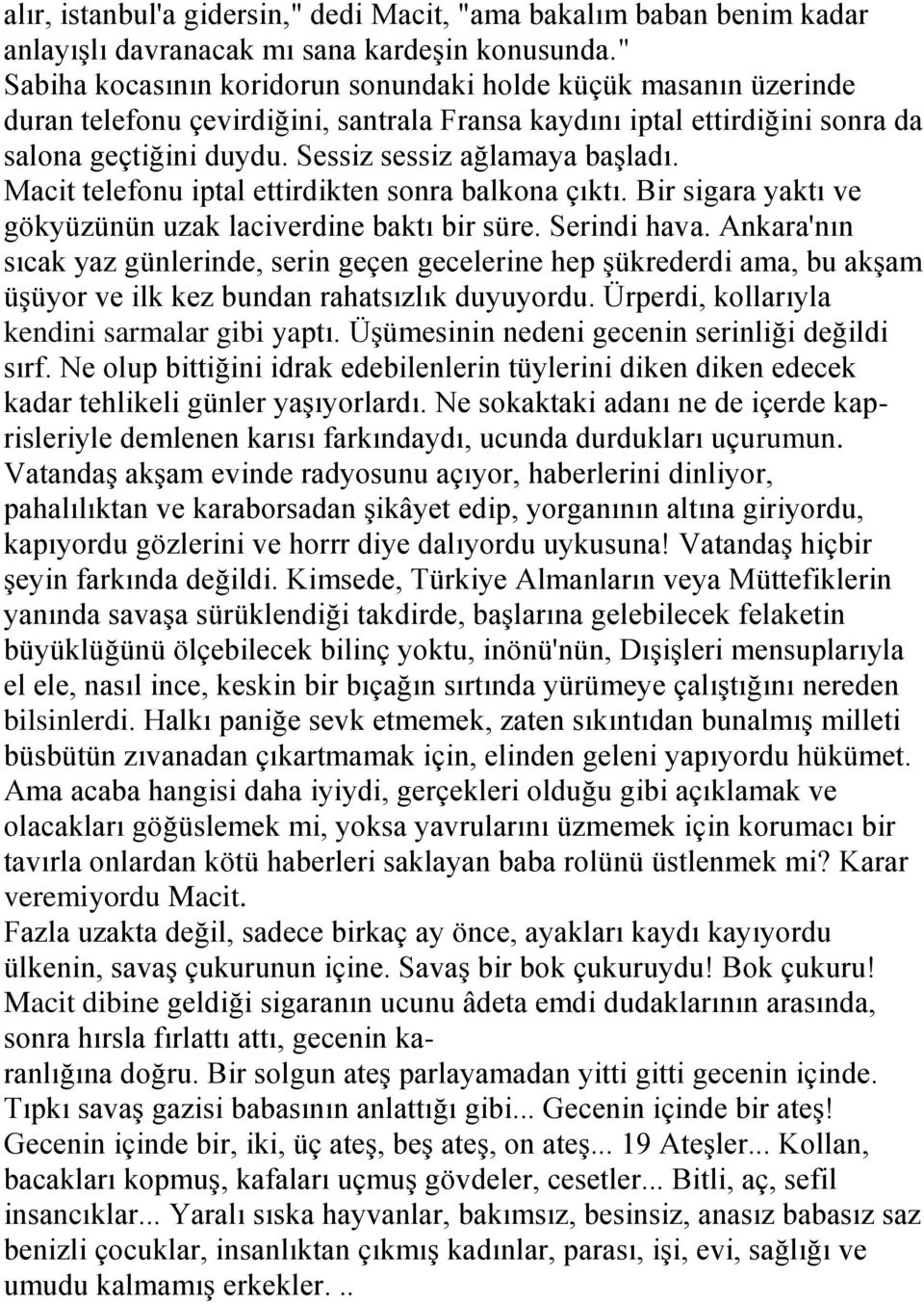 Sessiz sessiz ağlamaya baģladı. Macit telefonu iptal ettirdikten sonra balkona çıktı. Bir sigara yaktı ve gökyüzünün uzak laciverdine baktı bir süre. Serindi hava.