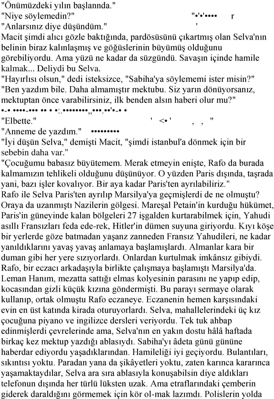 SavaĢın içinde hamile kalmak... Deliydi bu Selva. "Hayırlısı olsun," dedi isteksizce, "Sabiha'ya söylememi ister misin?" "Ben yazdım bile. Daha almamıģtır mektubu.