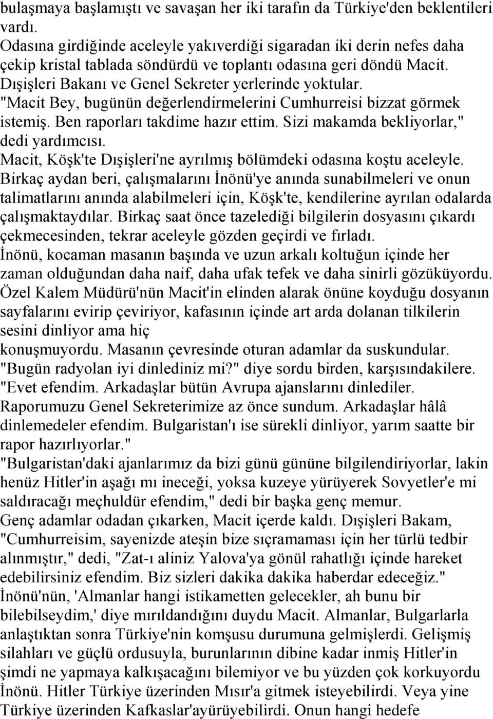 "Macit Bey, bugünün değerlendirmelerini Cumhurreisi bizzat görmek istemiģ. Ben raporları takdime hazır ettim. Sizi makamda bekliyorlar," dedi yardımcısı.