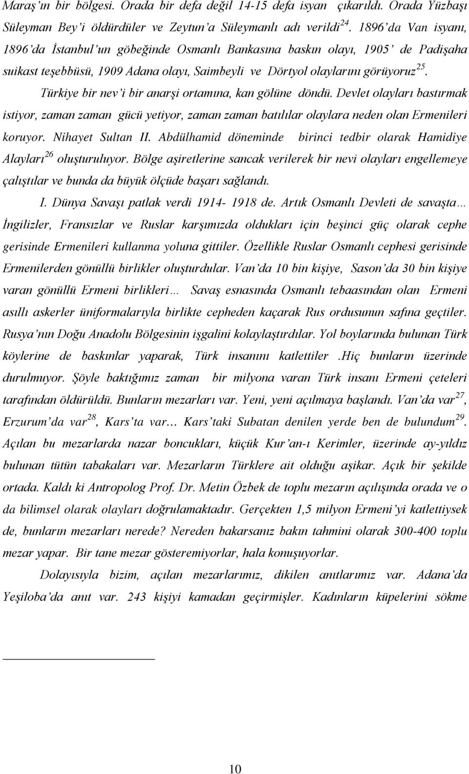 Türkiye bir nev i bir anarşi ortamına, kan gölüne döndü. Devlet olayları bastırmak istiyor, zaman zaman gücü yetiyor, zaman zaman batılılar olaylara neden olan Ermenileri koruyor. Nihayet Sultan II.