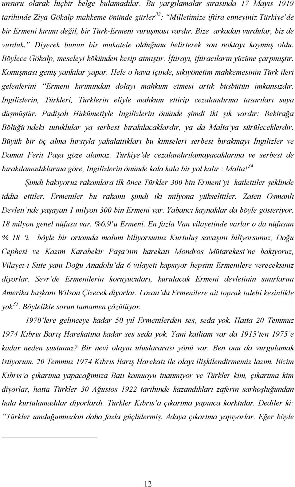 Bize arkadan vurdular, biz de vurduk. Diyerek bunun bir mukatele olduğunu belirterek son noktayı koymuş oldu. Böylece Gökalp, meseleyi kökünden kesip atmıştır.