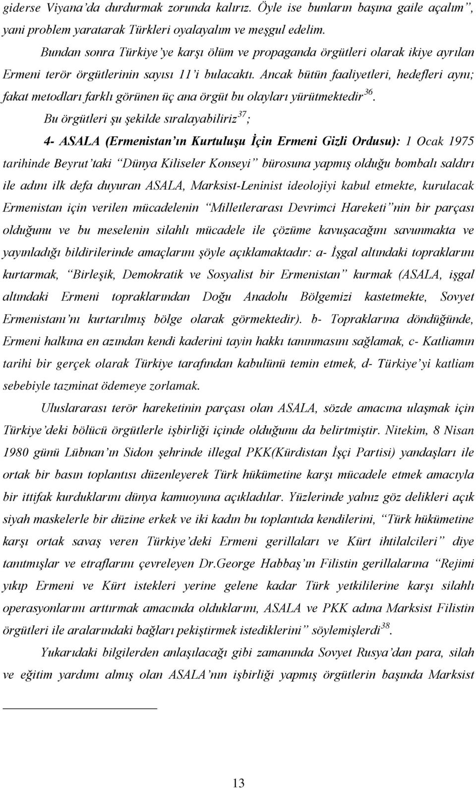 Ancak bütün faaliyetleri, hedefleri aynı; fakat metodları farklı görünen üç ana örgüt bu olayları yürütmektedir 36.