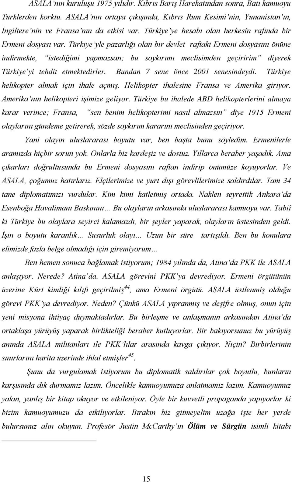 Türkiye yle pazarlığı olan bir devlet raftaki Ermeni dosyasını önüne indirmekte, istediğimi yapmazsan; bu soykırımı meclisimden geçiririm diyerek Türkiye yi tehdit etmektedirler.