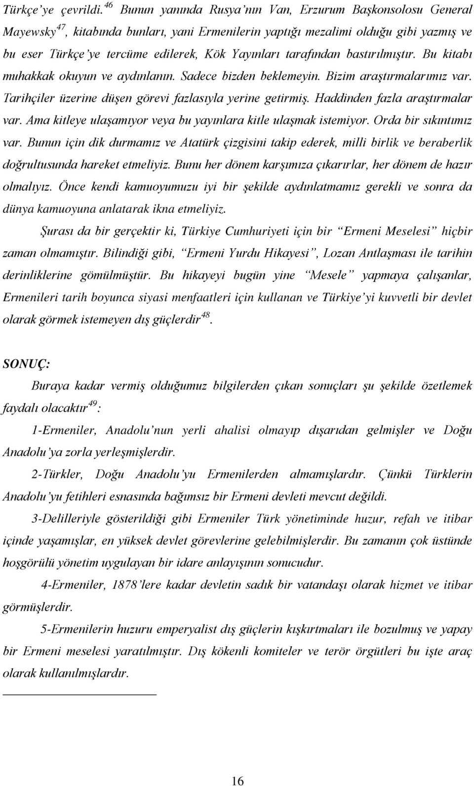 tarafından bastırılmıştır. Bu kitabı muhakkak okuyun ve aydınlanın. Sadece bizden beklemeyin. Bizim araştırmalarımız var. Tarihçiler üzerine düşen görevi fazlasıyla yerine getirmiş.