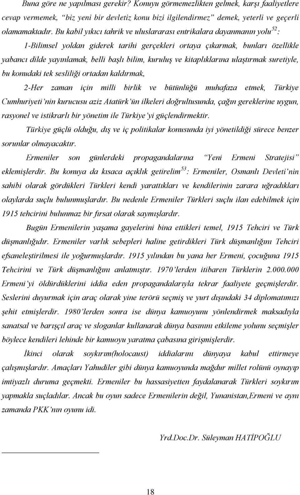 kuruluş ve kitaplıklarına ulaştırmak suretiyle, bu konudaki tek sesliliği ortadan kaldırmak, 2-Her zaman için milli birlik ve bütünlüğü muhafaza etmek, Türkiye Cumhuriyeti nin kurucusu aziz Atatürk