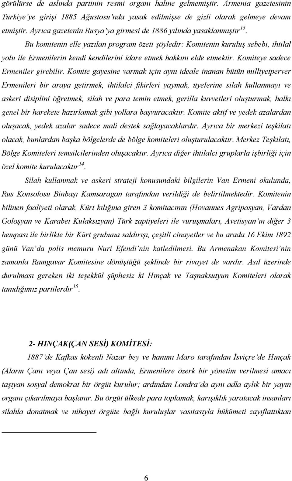 Bu komitenin elle yazılan program özeti şöyledir: Komitenin kuruluş sebebi, ihtilal yolu ile Ermenilerin kendi kendilerini idare etmek hakkını elde etmektir. Komiteye sadece Ermeniler girebilir.