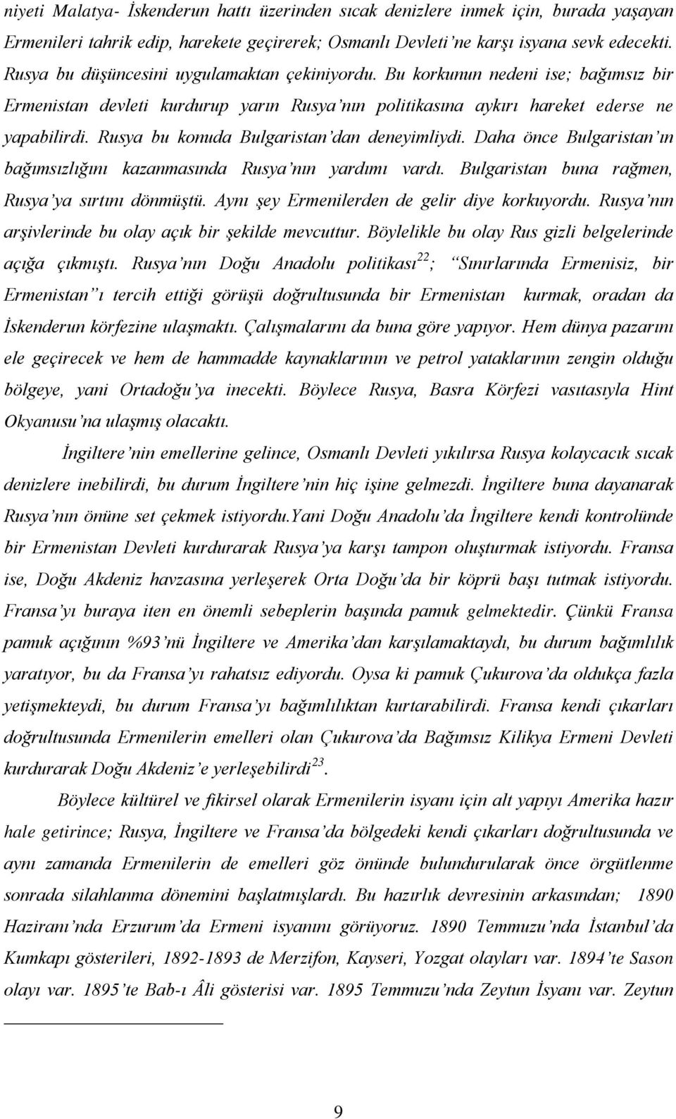 Rusya bu konuda Bulgaristan dan deneyimliydi. Daha önce Bulgaristan ın bağımsızlığını kazanmasında Rusya nın yardımı vardı. Bulgaristan buna rağmen, Rusya ya sırtını dönmüştü.