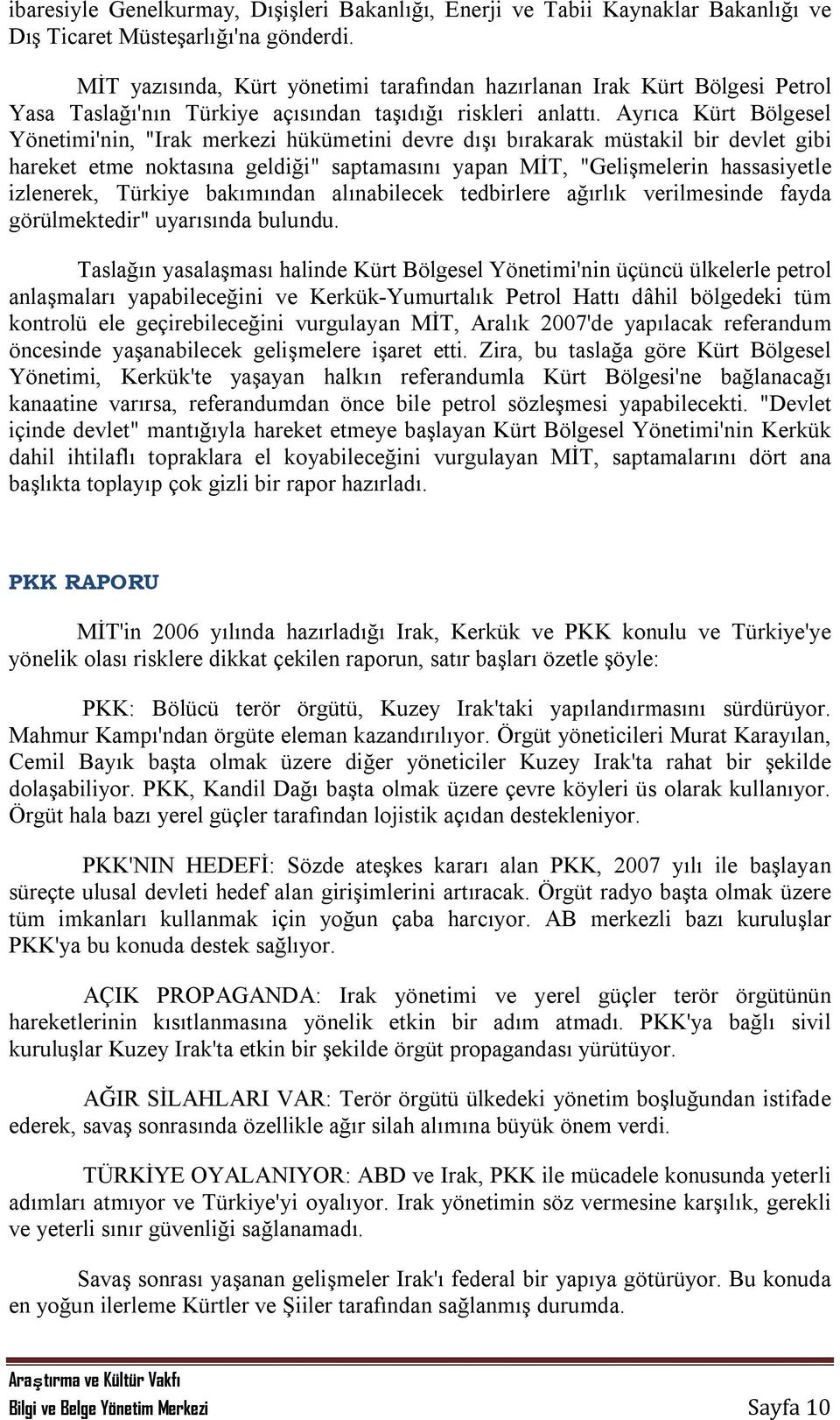 Ayrıca Kürt Bölgesel Yönetimi'nin, "Irak merkezi hükümetini devre dışı bırakarak müstakil bir devlet gibi hareket etme noktasına geldiği" saptamasını yapan MİT, "Gelişmelerin hassasiyetle izlenerek,