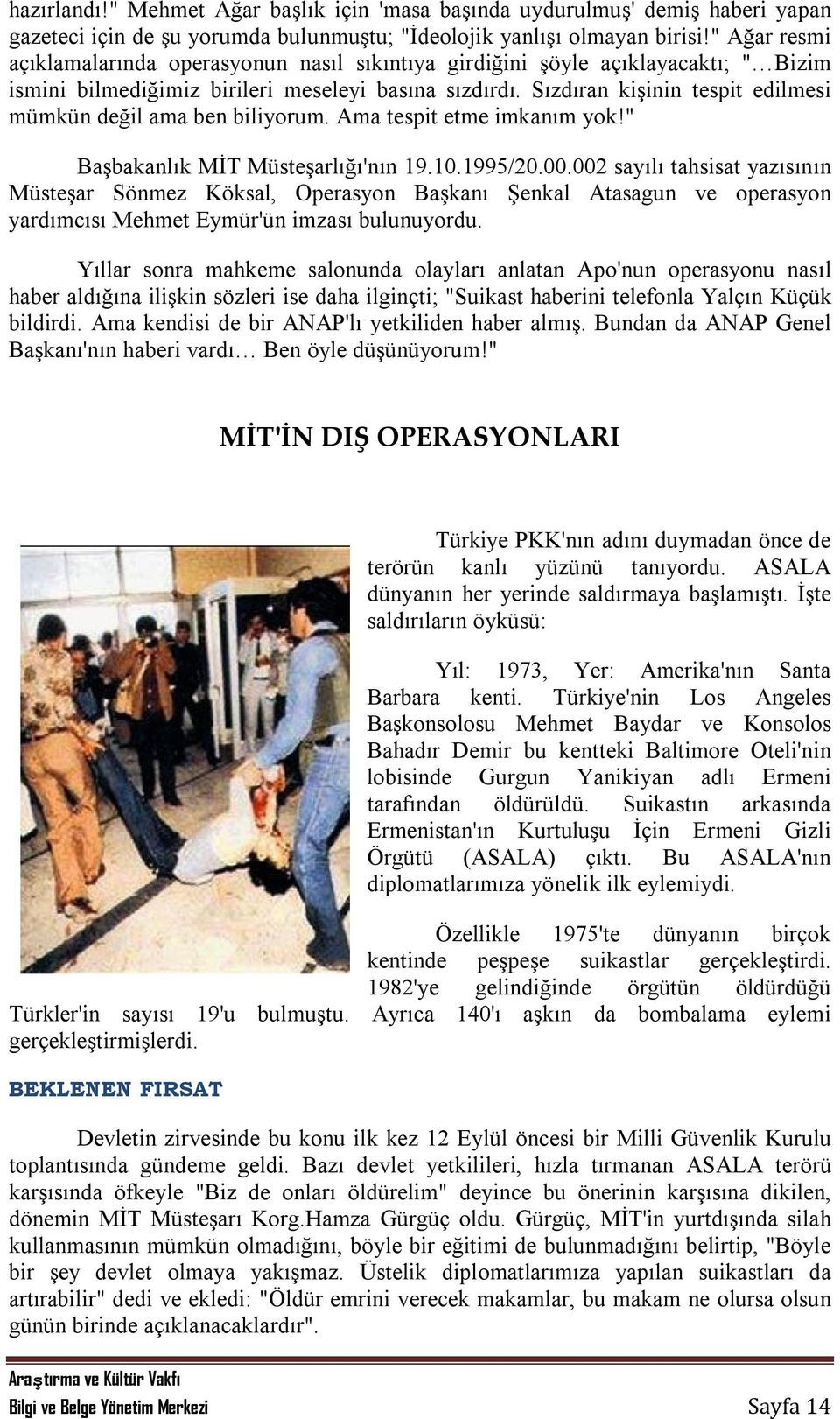 Sızdıran kişinin tespit edilmesi mümkün değil ama ben biliyorum. Ama tespit etme imkanım yok!" Başbakanlık MİT Müsteşarlığı'nın 19.10.1995/20.00.