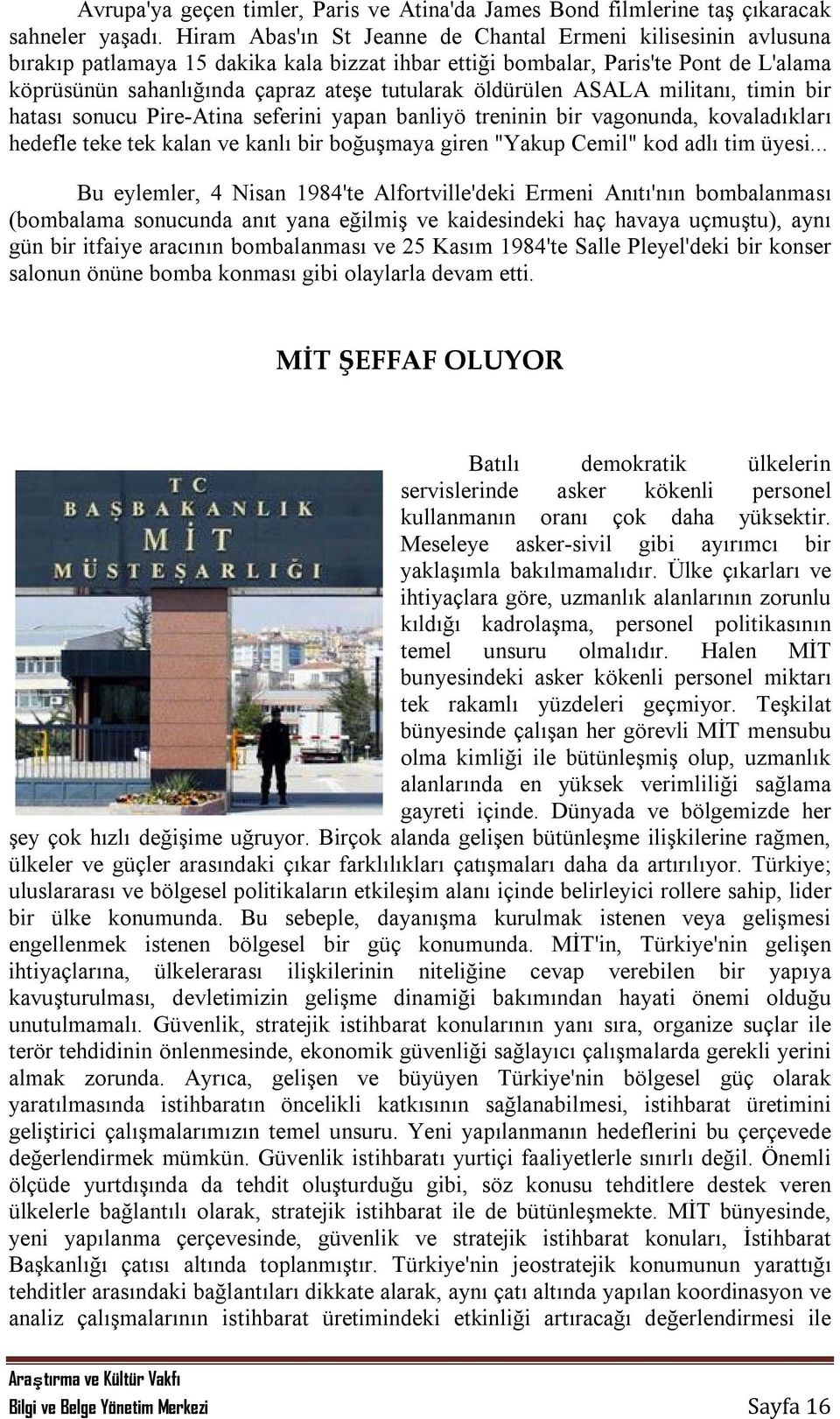 öldürülen ASALA militanı, timin bir hatası sonucu Pire-Atina seferini yapan banliyö treninin bir vagonunda, kovaladıkları hedefle teke tek kalan ve kanlı bir boğuşmaya giren "Yakup Cemil" kod adlı